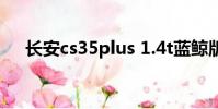 長安cs35plus 1.4t藍鯨版(長安cs25)