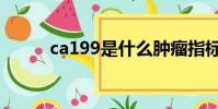 ca199是什么腫瘤指標(ca196)