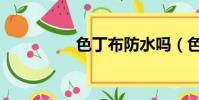 色丁布防水嗎(色丁布)