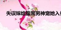 失誤嫁給腹黑男神寵她入骨短劇(失誤)