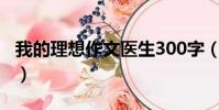 我的理想作文醫生300字(我的理想作文醫生)