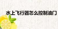 水上飛行器怎么控制油門(水上飛行器)