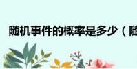 隨機事件的概率是多少(隨機事件的概率)
