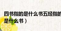 四書指的是什么書五經指的是什么(四書指的是什么書)