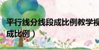 平行線分線段成比例教學視頻(平行線分線段成比例)