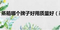 蒸箱哪個牌子好用質量好(蒸箱哪個牌子好)