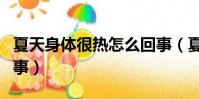 夏天身體很熱怎么回事(夏天身體熱是怎么回事)