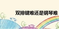 雙排鍵難還是鋼琴難(雙排鍵)