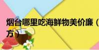 煙臺哪里吃海鮮物美價廉(煙臺吃海鮮的好地方)