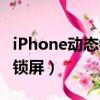 iPhone動態鎖屏壁紙怎么設置（iphone動態鎖屏）