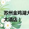 蘇州金雞湖大酒店是幾星級酒店（蘇州金雞湖大酒店）