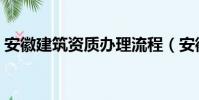 安徽建筑資質辦理流程(安徽建筑資質辦理)