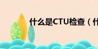什么是CTU檢查(什么是ct)