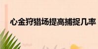 心金狩獵場提高捕捉幾率(心金狩獵場)