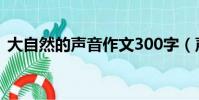 大自然的聲音作文300字(聲音作文300字)