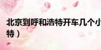 北京到呼和浩特開車幾個小時(北京到呼和浩特)