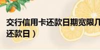 交行信用卡還款日期寬限幾天后(交行信用卡還款日)