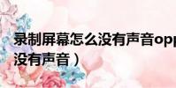錄制屏幕怎么沒有聲音oppo(錄制屏幕怎么沒有聲音)