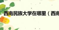 西南民族大學在哪里(西南民族大學在哪)