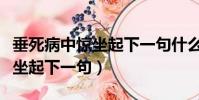 垂死病中驚坐起下一句什么惡搞(垂死病中驚坐起下一句)