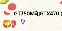 GT750M和GTX470(gt750m)
