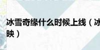 冰雪奇緣什么時候上線(冰雪奇緣什么時候上映)