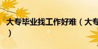 大專畢業找工作好難(大專畢業找工作好迷茫)