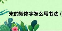 末的繁體字怎么寫書法(末的繁體字)