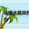 馬桶水箱突然不上水了（馬桶水箱不上水怎么辦）