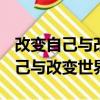 改變自己與改變世界作文800字高中（改變自己與改變世界）