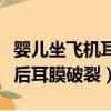 嬰兒坐飛機耳膜破裂的幾率大嗎（嬰兒坐飛機后耳膜破裂）