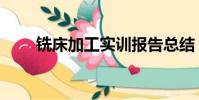 銑床加工實訓報告總結(銑床加工)