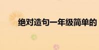 絕對造句一年級簡單的(絕對造句)
