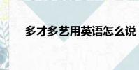 多才多藝用英語怎么說(多才多藝)