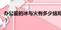 辦公室的冰與火有多少結局(辦公室的冰與火)