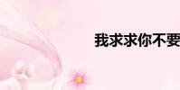 我求求你不要走