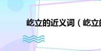 屹立的近義詞(屹立的反義詞)