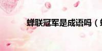 蟬聯冠軍是成語嗎(蟬聯冠軍)