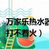 萬家樂熱水器不打火什么原因（萬家樂熱水器打不著火）