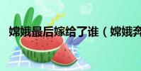 嫦娥最后嫁給了誰(嫦娥奔月的神話故事)
