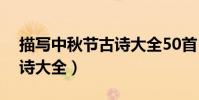描寫中秋節古詩大全50首(描寫中秋節的古詩大全)