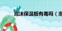 泡沫保溫板有毒嗎(泡沫保溫板)