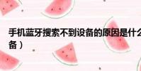 手機藍牙搜索不到設備的原因是什么(手機藍牙搜索不到設備)