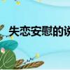 失戀安慰的說說（失戀安慰人的幽默句子）