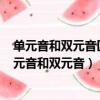 單元音和雙元音區別 單元音和雙元音主要區別在哪里?（單元音和雙元音）