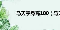 馬天宇身高180(馬天宇身高)