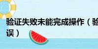 驗證失敗未能完成操作(驗證失敗發生未知錯誤)
